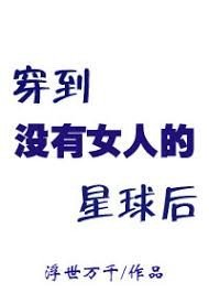 《穿到没有女人的星埂欢》
