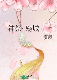 《神祭· 殇城》